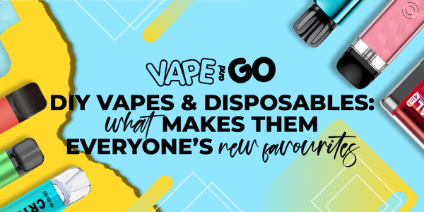 DIY Vapes & Disposables: What Makes Them Everyone’s New Favourites