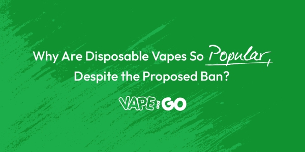 Why Are Disposable Vapes So Popular, Despite the Proposed Ban?